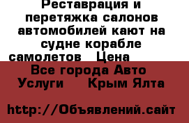 Реставрация и перетяжка салонов автомобилей,кают на судне корабле,самолетов › Цена ­ 3 000 - Все города Авто » Услуги   . Крым,Ялта